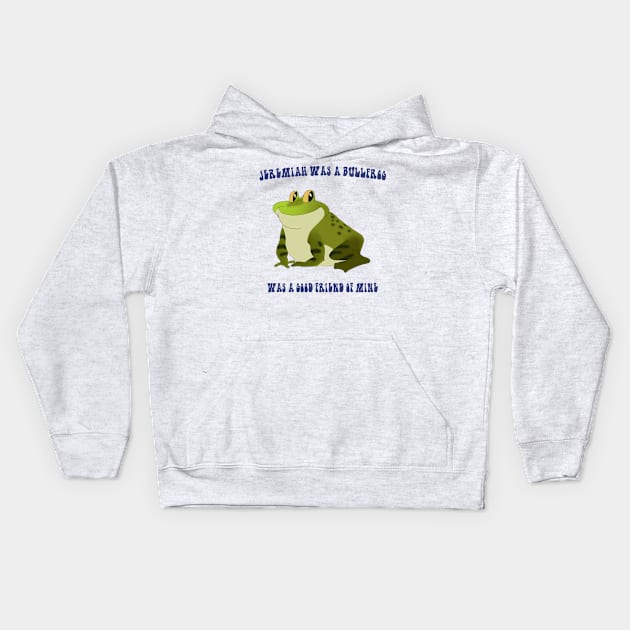 Jeremiah Was a Bullfrog Kids Hoodie by HyzenthlayRose